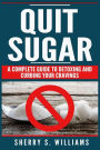 Quit Sugar: A Complete Guide To Detoxing And Curbing Your Cravings (Healthy Life, Sugar Addiction, Sugar-Free, Natural Weight Loss)