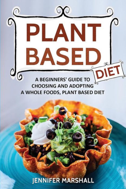 Beginner's Guide to a Whole Food Plant Based Diet & Recipes