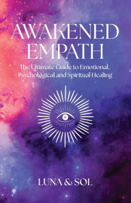 Title: Awakened Empath: The Ultimate Guide to Emotional, Psychological and Spiritual Healing, Author: Mateo Sol