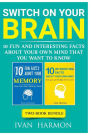 Switch On Your Brain: 10 Fun and Interesting Facts About Your Own Mind that You Want to Know