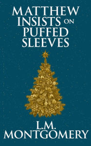 Title: Matthew Insists on Puffed Sleeves, Author: L. M. Montgomery