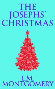 Title: The Josephs' Christmas, Author: L. M. Montgomery