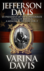 Title: Jefferson Davis, Vol. 2: Ex-President of the Confederate States of America, A Memoir by his wife, Author: Varina Davis