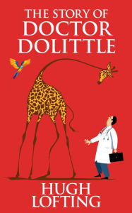 Title: The Story of Doctor Dolittle: Being the History of His Peculiar Life at Home and Astonishing Adventures in Foreign Parts, Author: Hugh Lofting