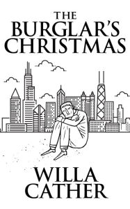 Title: The Burglar's Christmas, Author: Willa Cather