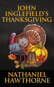 Title: John Inglefield's Thanksgiving, Author: Nathaniel Hawthorne