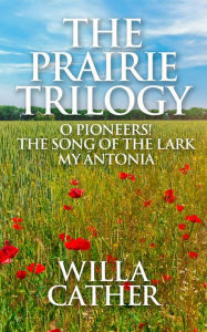 Title: The Prairie Trilogy: O Pioneers!, The Song of the Lark, and My Ántonia, Author: Willa Cather