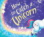 How to Catch a Unicorn (How to Catch... Series)