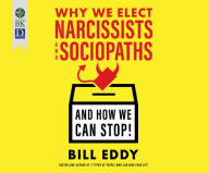 Title: Why We Elect Narcissists and Sociopaths-And How We Can Stop!, Author: Bill Eddy
