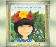 Title: Little Frida: A Story of Frida Kahlo, Author: Anthony Browne