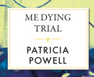 Title: Me Dying Trial, Author: Patricia Powell
