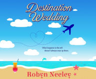 Title: Destination Wedding, Author: Robyn Neeley