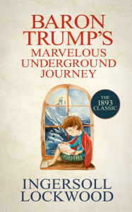 Title: Baron Trump's Marvelous Underground Journey, Author: Ingersoll Lockwood