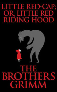 Title: Little Red-Cap (or, Little Red Riding Hood), Author: Brothers Grimm