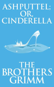 Title: Ashputtel (or, Cinderella), Author: Brothers Grimm