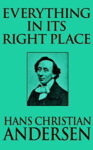 Title: Everything in its Right Place, Author: Hans Christian Andersen