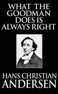 Title: What the Goodman Does Is Always Right, Author: Hans Christian Andersen