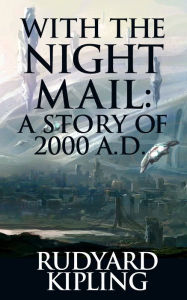 Title: With the Night Mail: A Story of 2000 A.D., Author: Rudyard Kipling