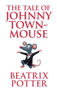 Title: The Tale of Johnny Town-Mouse, Author: Beatrix Potter