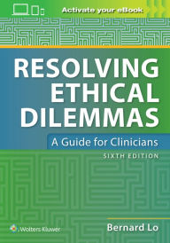 Title: Resolving Ethical Dilemmas / Edition 6, Author: Bernard Lo MD