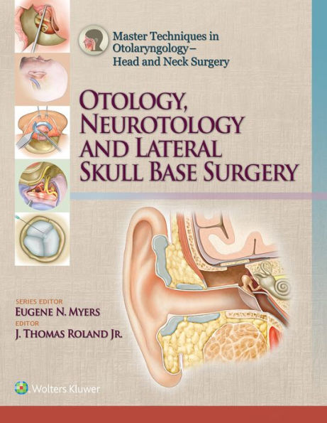 Master Techniques in Otolaryngology - Head and Neck Surgery: Otology, Neurotology, and Lateral Skull Base Surgery