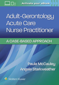 Title: Adult-Gerontology Acute Care Nurse Practitioner: A Case-Based Approach, Author: Paula McCauley