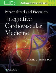 Title: Personalized and Precision Integrative Cardiovascular Medicine / Edition 1, Author: Mark C. Houston MD