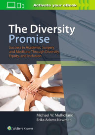 Title: The Diversity Promise: Success in Academic Surgery and Medicine Through Diversity, Equity, and Inclusion / Edition 1, Author: Michael W Mulholland MD