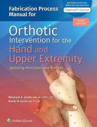 Title: Fabrication Process Manual for Orthotic Intervention for the Hand and Upper Extremity, Author: MaryLynn Jacobs