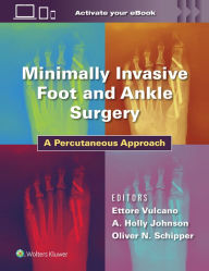 Title: Minimally Invasive Foot and Ankle Surgery: A Percutaneous Approach, Author: Ettore Vulcano MD