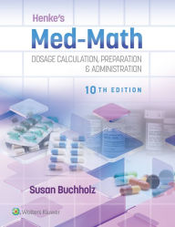 Title: Henke's Med-Math 10e: Dosage Calculation, Preparation & Administration, Author: SUSAN BUCHHOLZ