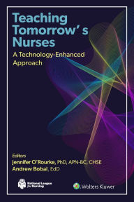 Title: Teaching Tomorrow's Nurses: A Technology-Enhanced Approach, Author: Jennifer O'Rourke PhD