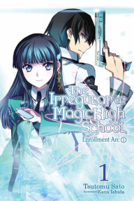 Title: The Irregular at Magic High School, Vol. 1 (light novel): Enrollment Arc, Part I, Author: Tsutomu Sato