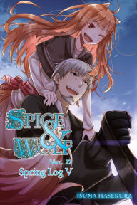Title: Spice and Wolf, Vol. 22 (light novel): Spring Log V, Author: Isuna Hasekura