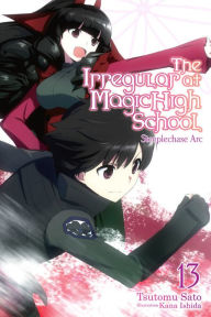 Title: The Irregular at Magic High School, Vol. 13 (light novel): Steeplechase Arc, Author: Tsutomu Sato