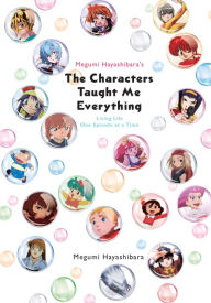 Title: Megumi Hayashibara's The Characters Taught Me Everything: Living Life One Episode at a Time, Author: Megumi Hayashibara