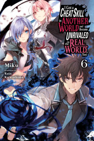 Title: I Got a Cheat Skill in Another World and Became Unrivaled in the Real World, Too, Vol. 6 (light novel), Author: Miku