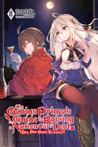 Title: The Genius Prince's Guide to Raising a Nation Out of Debt (Hey, How About Treason?), Vol. 8 (light novel), Author: Toru Toba