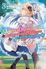 Title: The Magical Revolution of the Reincarnated Princess and the Genius Young Lady, Vol. 3 (novel), Author: Piero Karasu