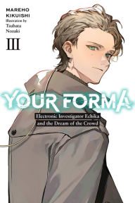 Title: Your Forma, Vol. 3: Electronic Investigator Echika and the Dream of the Crowd, Author: Mareho Kikuishi