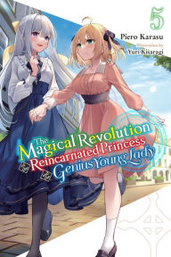Title: The Magical Revolution of the Reincarnated Princess and the Genius Young Lady, Vol. 5 (novel), Author: Piero Karasu