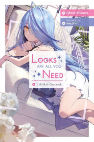 Title: Looks Are All You Need, Vol. 1: Shiika's Crescendo, Author: Ghost Ghost Mikawa