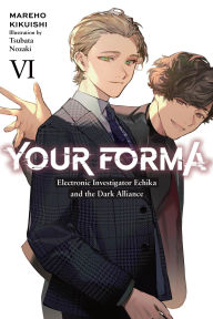 Title: Your Forma, Vol. 6: Electronic Investigator Echika and the Dark Alliance, Author: Mareho Kikuishi