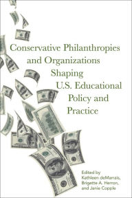 Title: Conservative Philanthropies and Organizations Shaping U.S. Educational Policy and Practice, Author: Kathleen deMarrais