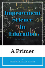 Title: Improvement Science in Education: A Primer, Author: Brandi Nicole Hinnant-Crawford