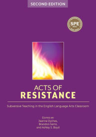 Title: Acts of Resistance: Subversive Teaching in the English Language Arts Classroom, Author: Jeanne Dyches