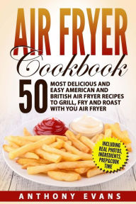 Title: Air Fryer Cookbook: 50 Most Delicious and Easy American and British Air Fryer Re, Author: Anthony Evans