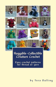 Title: Huggable-Collectible Creature Crochet: Easy crochet patterns for thread or yarn, Author: Tera Kulling