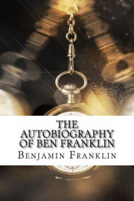 Title: The Autobiography of Ben Franklin, Author: Benjamin Franklin