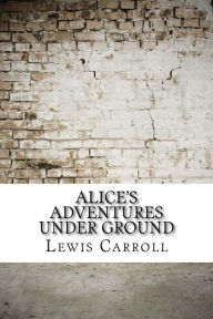 Title: Alice's Adventures Under Ground, Author: Lewis Carroll